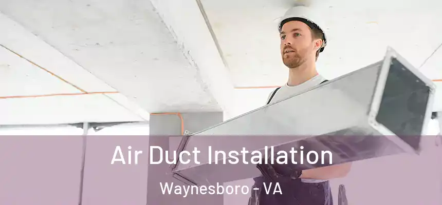  Air Duct Installation Waynesboro - VA