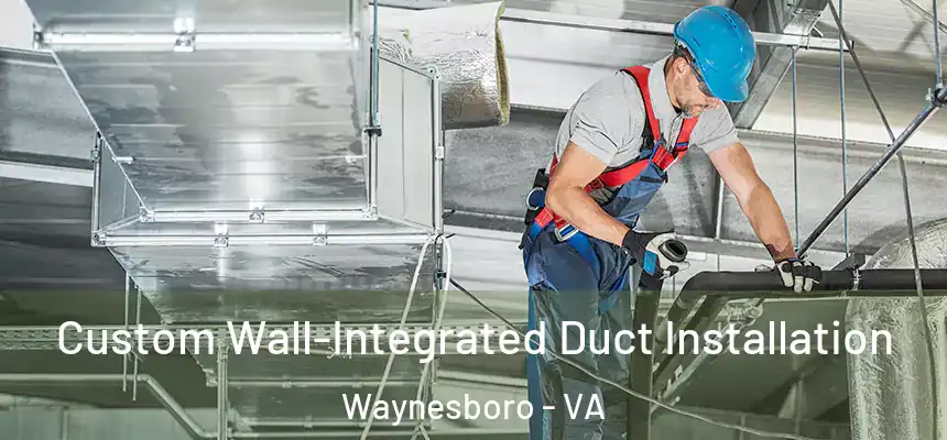 Custom Wall-Integrated Duct Installation Waynesboro - VA