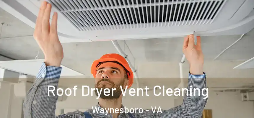  Roof Dryer Vent Cleaning Waynesboro - VA